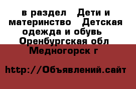  в раздел : Дети и материнство » Детская одежда и обувь . Оренбургская обл.,Медногорск г.